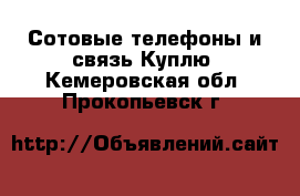 Сотовые телефоны и связь Куплю. Кемеровская обл.,Прокопьевск г.